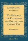 Image for Wie Heinrich von Eichenfels zur Erkenntniß Gottes Kam (Classic Reprint)