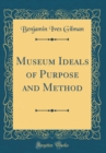 Image for Museum Ideals of Purpose and Method (Classic Reprint)