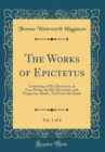 Image for The Works of Epictetus, Vol. 1 of 4: Consisting of His Discourses, in Four Books, the His Discourses, and Fragments, Books, Ted From the Greek (Classic Reprint)