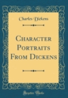Image for Character Portraits From Dickens (Classic Reprint)