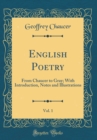 Image for English Poetry, Vol. 1: From Chaucer to Gray; With Introduction, Notes and Illustrations (Classic Reprint)