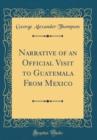 Image for Narrative of an Official Visit to Guatemala From Mexico (Classic Reprint)