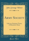 Image for Army Society: Life in a Garrison Town; A Discursive Story (Classic Reprint)