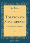Image for Tolstoy on Shakespeare: A Critical Essay on Shakespeare (Classic Reprint)