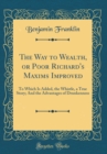 Image for The Way to Wealth, or Poor Richard&#39;s Maxims Improved: To Which Is Added, the Whistle, a True Story; And the Advantages of Drunkenness (Classic Reprint)