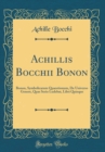 Image for Achillis Bocchii Bonon: Bonon, Symbolicarum Quaestionum, De Universo Genere, Quas Serio Ludebat, Libri Quinque (Classic Reprint)