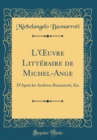 Image for L&#39;?uvre Litteraire de Michel-Ange: D&#39;Apres les Archives Buonarroti, Etc (Classic Reprint)