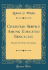 Image for Christian Service Among Educated Bengalese: Printed for Private Circulation (Classic Reprint)