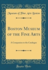 Image for Boston Museum of the Fine Arts: A Companion to the Catalogue (Classic Reprint)