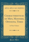 Image for Characteristicks of Men, Manners, Opinions, Times, Vol. 1 of 3: In Three Volumes (Classic Reprint)