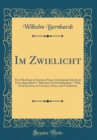 Image for Im Zwielicht: First Readings in German Prose, Containing Selections From Baumbach&#39;s &quot;Marchen Und Erzahlungen,&quot; With Oral Exercises in German, Notes, and Vocabulary (Classic Reprint)