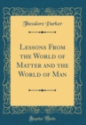 Image for Lessons From the World of Matter and the World of Man (Classic Reprint)