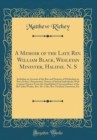 Image for A Memoir of the Late Rev. William Black, Wesleyan Minister, Halifax. N. S: Including an Account of the Rise and Progress of Methodism in Nova Scotia, Characteristic Notices of Several Individuals; Wit