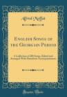 Image for English Songs of the Georgian Period: A Collection of 200 Songs, Edited and Arranged With Pianoforte Accompaniments (Classic Reprint)