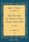 Image for The History of Twenty-Five Years, 1856-1880, Vol. 4: 1876 1880 (Classic Reprint)