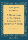 Image for A Dictionary of Medieval Romance and Romance Writers (Classic Reprint)