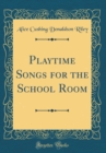 Image for Playtime Songs for the School Room (Classic Reprint)