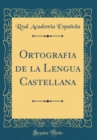 Image for Ortografia de la Lengua Castellana (Classic Reprint)