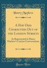 Image for A Few Odd Characters Out of the London Streets: As Represented in Henry Mayhew&#39;s Curious Conversazione (Classic Reprint)