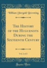 Image for The History of the Huguenots During the Sixteenth Century, Vol. 2 of 2 (Classic Reprint)