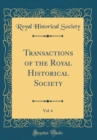 Image for Transactions of the Royal Historical Society, Vol. 6 (Classic Reprint)