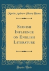 Image for Spanish Influence on English Literature (Classic Reprint)