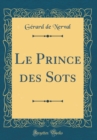 Image for Le Prince des Sots (Classic Reprint)
