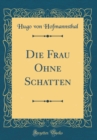 Image for Die Frau Ohne Schatten (Classic Reprint)