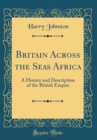 Image for Britain Across the Seas Africa: A History and Description of the British Empire (Classic Reprint)