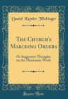 Image for The Church&#39;s Marching Orders: Or Suggestive Thoughts on the Missionary Work (Classic Reprint)
