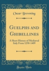 Image for Guelphs and Ghibellines: A Short History of Mediæval Italy From 1250-1409 (Classic Reprint)