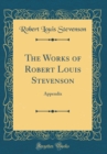 Image for The Works of Robert Louis Stevenson: Appendix (Classic Reprint)