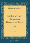 Image for Su Ludovico Ariosto e Torquato Tasso: Studi (Classic Reprint)