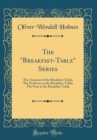 Image for The &quot;Breakfast-Table&quot; Series: The Autocrat of the Breakfast-Table; The Professor at the Breakfast-Table; The Poet at the Breakfast-Table (Classic Reprint)
