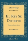 Image for El Rey Se Divierte: Drama en Cuatro Actos (Classic Reprint)