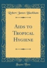 Image for Aids to Tropical Hygiene (Classic Reprint)