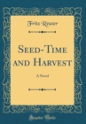 Image for Seed-Time and Harvest: A Novel (Classic Reprint)