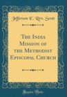 Image for The India Mission of the Methodist Episcopal Church (Classic Reprint)