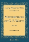 Image for Masterpieces of G. F. Watts: 1817-1904 (Classic Reprint)