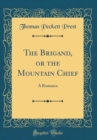 Image for The Brigand, or the Mountain Chief: A Romance (Classic Reprint)