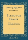 Image for Flying for France: With the American Escadrille at Verdun (Classic Reprint)