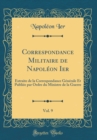 Image for Correspondance Militaire de Napoleon Ier, Vol. 9: Extraite de la Correspondance Generale Et Publiee par Ordre du Ministre de la Guerre (Classic Reprint)