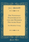 Image for Die Nationale Staatenbildung und der Moderne Deutsche Staat: Ein Offentlicher Vortrag (Classic Reprint)