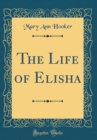Image for The Life of Elisha (Classic Reprint)