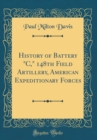 Image for History of Battery &quot;C,&quot; 148th Field Artillery, American Expeditionary Forces (Classic Reprint)