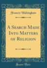Image for A Search Made Into Matters of Religion (Classic Reprint)