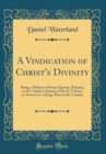 Image for A Vindication of Christ&#39;s Divinity: Being a Defense of Some Queries, Relating to Dr. Clarke&#39;s Scheme of the H. Trinity, in Answer to a Clergy Man in the Country (Classic Reprint)