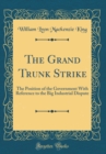 Image for The Grand Trunk Strike: The Position of the Government With Reference to the Big Industrial Dispute (Classic Reprint)