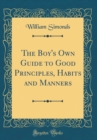 Image for The Boy&#39;s Own Guide to Good Principles, Habits and Manners (Classic Reprint)
