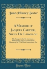 Image for A Memoir of Jacques Cartier, Sieur De Limoilou: His Voyages to the St. Lawrence, a Bibliography and a Facsimile of the Manuscript of 1534 With Annotations, Etc (Classic Reprint)